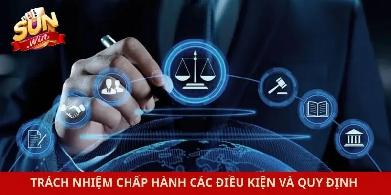 Trách nhiệm chấp hành các điều kiện và quy định 